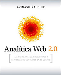 Analítica Web 2.0: El arte de analizar resultados y la ciencia de centrarse en el cliente de Avinash Kaushik