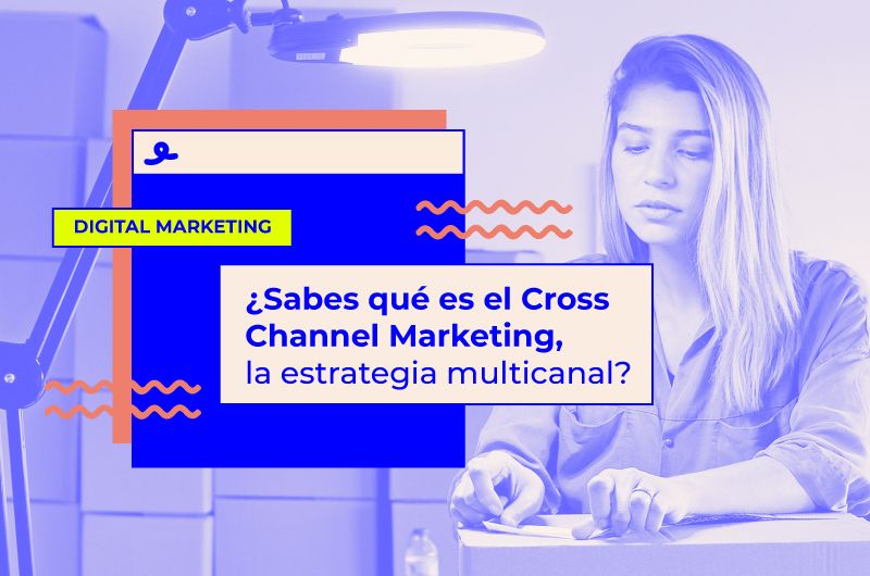 ¿Sabes qué es el Cross Channel Marketing, la estrategia multicanal?
