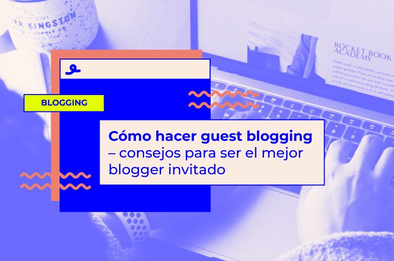 Cómo hacer guest blogging - consejos para ser el mejor blogger invitado