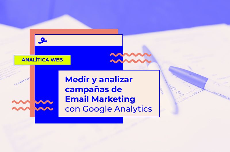 Cómo medir y analizar campañas de Email Marketing con Google Analytics