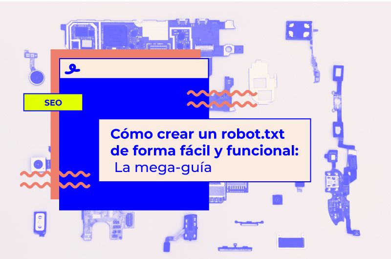 Cómo crear un robot.txt de forma fácil y funcional: La mega-guía