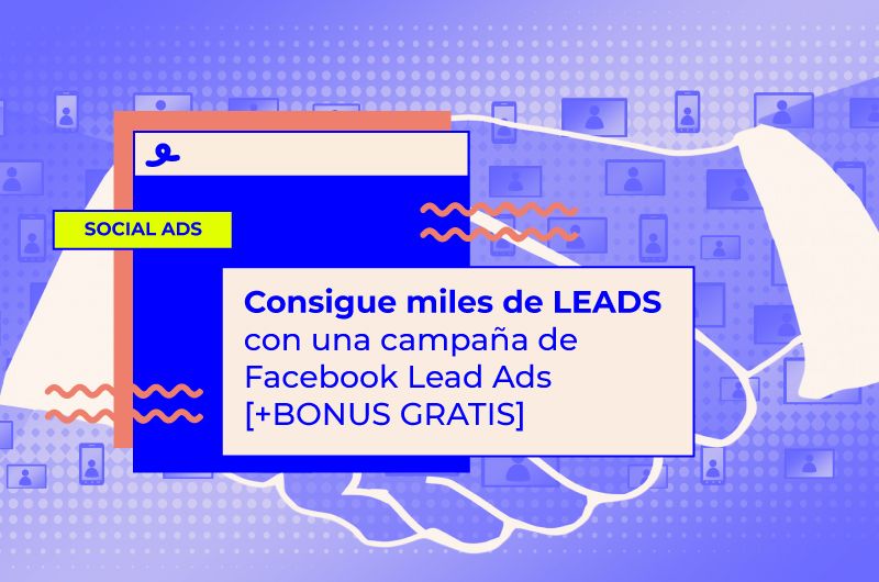 Consigue miles de LEADS con una campaña de Facebook Lead Ads [+BONUS GRATIS]