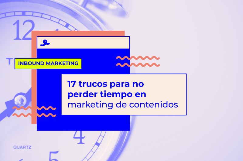 17 trucos para no perder tiempo en marketing de contenidos