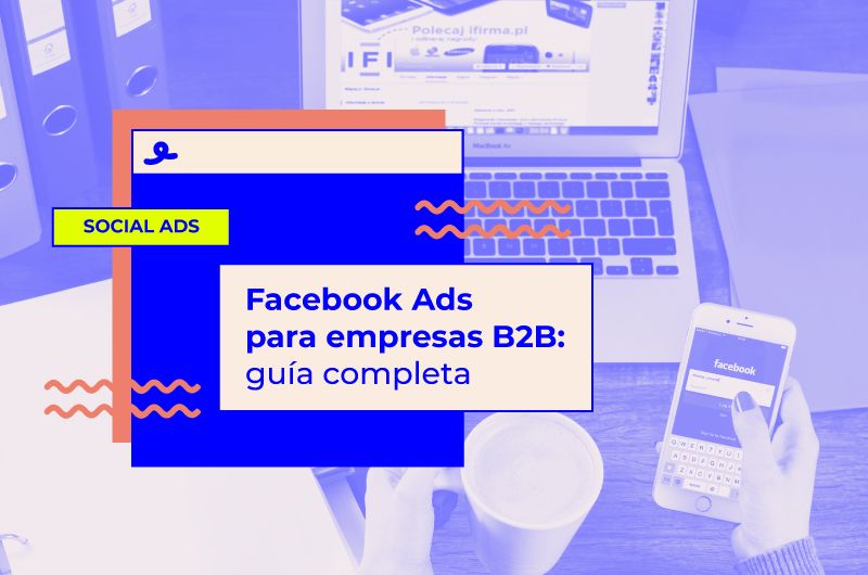 Facebook Ads para empresas B2B: guía completa