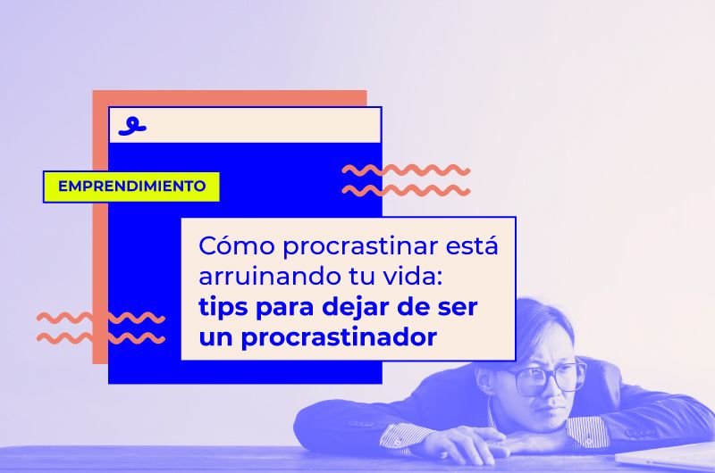 Cómo procrastinar está arruinando tu vida: tips para dejar de ser un procrastinador