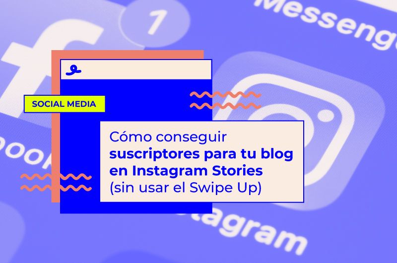 Cómo conseguir suscriptores para tu blog en Instagram Stories (sin usar el Swipe Up)