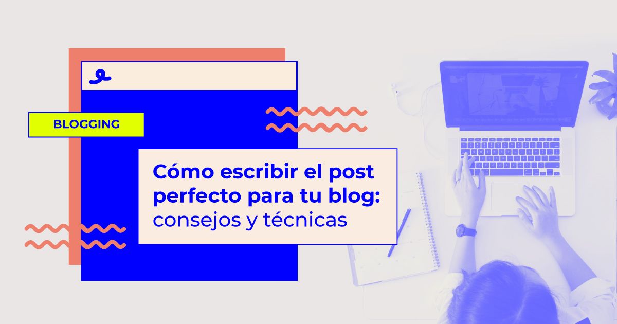Cómo escribir el post perfecto para tu blog