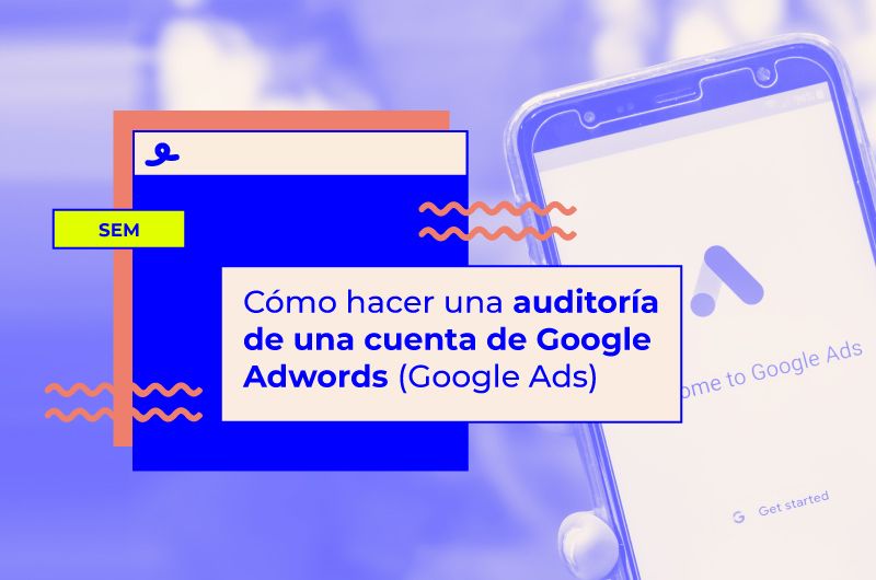 Cómo hacer una auditoría de una cuenta de Google Ads +Checklist en PDF