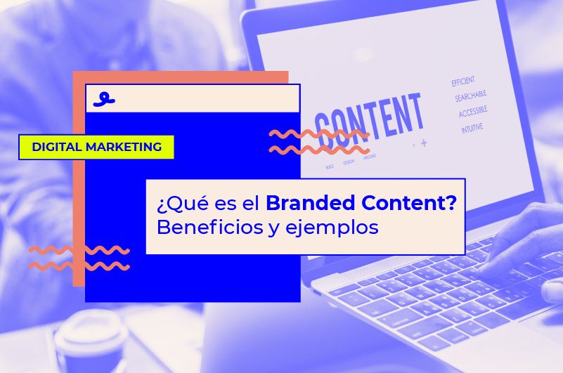 ¿Qué es el Branded Content? Beneficios y ejemplos