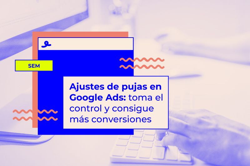 Ajustes de puja en Google Ads: toma el control y consigue más conversiones