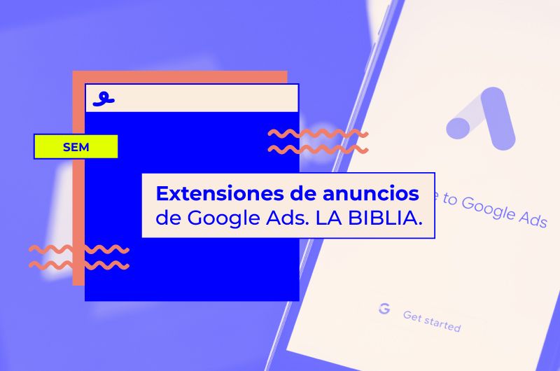 Extensiones de anuncios de Google Ads: LA BIBLIA. Qué son, 12 ejemplos, cómo crearlas y consejos TOP