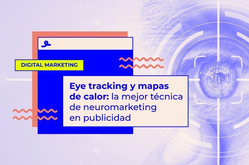 Eye tracking y mapas de calor: la mejor técnica de neuromarketing en publicidad