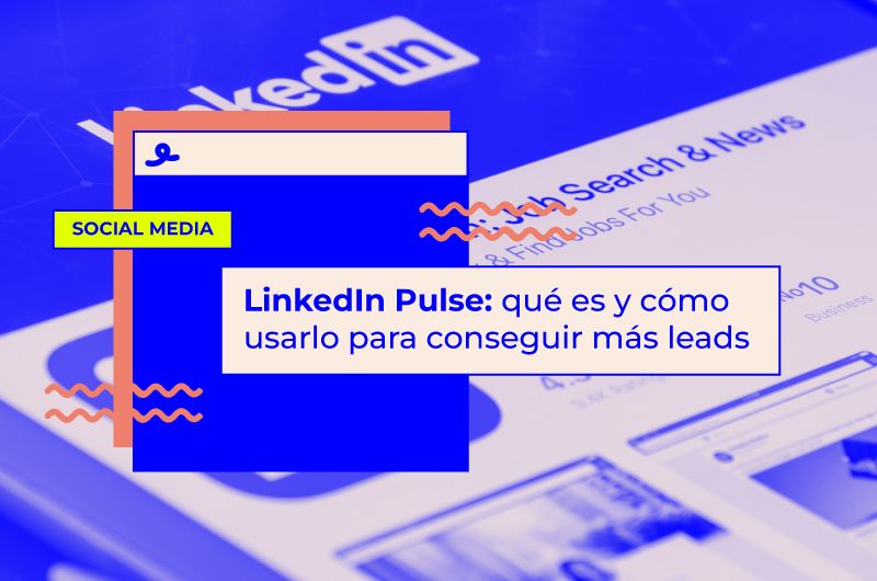 LinkedIn Pulse: qué es y cómo usarlo para conseguir más leads