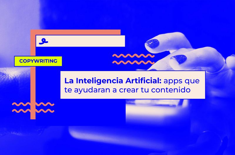 La Inteligencia Artificial: apps que te ayudaran a crear tu contenido