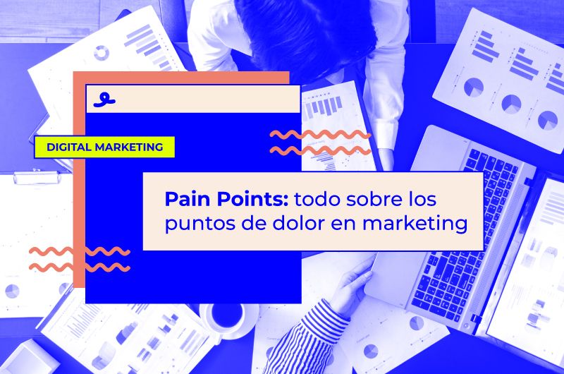 Pain Points: todo sobre los puntos de dolor en marketing